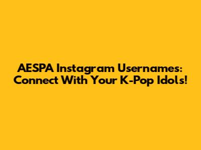 AESPA Instagram Usernames: Connect With Your K-Pop Idols!