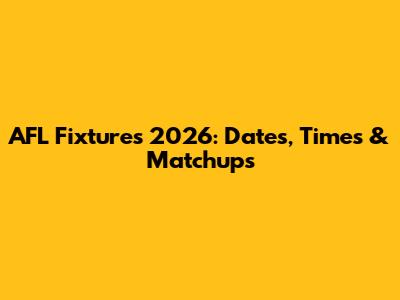 AFL Fixtures 2026: Dates, Times & Matchups
