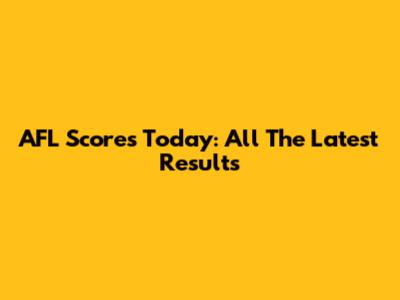 AFL Scores Today: All The Latest Results