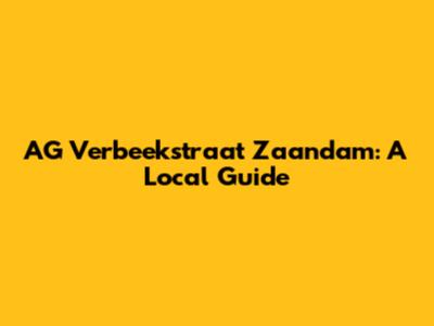AG Verbeekstraat Zaandam: A Local Guide