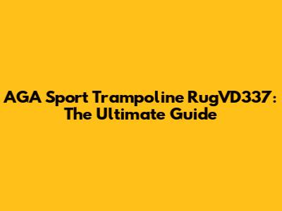 AGA Sport Trampoline RugVD337: The Ultimate Guide