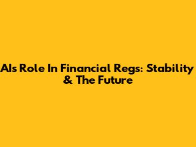 AI's Role In Financial Regs: Stability & The Future