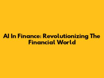 AI In Finance: Revolutionizing The Financial World