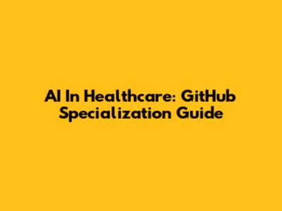 AI In Healthcare: GitHub Specialization Guide