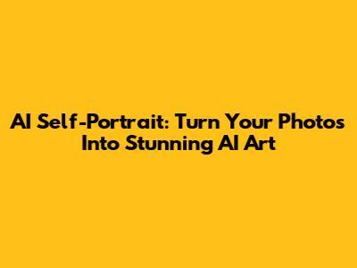 AI Self-Portrait: Turn Your Photos Into Stunning AI Art