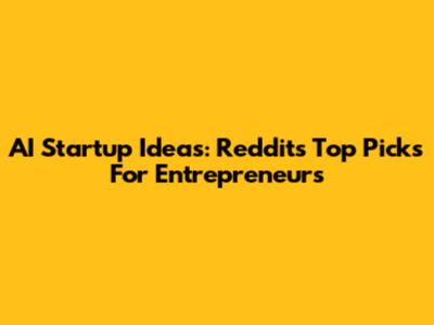 AI Startup Ideas: Reddit's Top Picks For Entrepreneurs