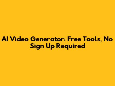 AI Video Generator: Free Tools, No Sign Up Required