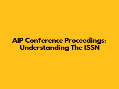 AIP Conference Proceedings: Understanding The ISSN
