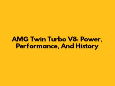 AMG Twin Turbo V8: Power, Performance, And History