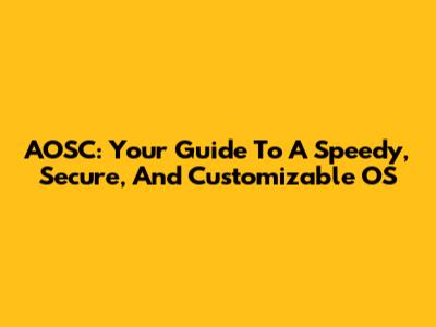 AOSC: Your Guide To A Speedy, Secure, And Customizable OS