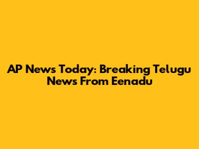 AP News Today: Breaking Telugu News From Eenadu