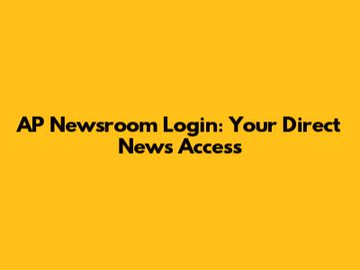 AP Newsroom Login: Your Direct News Access
