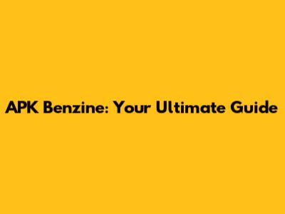 APK Benzine: Your Ultimate Guide
