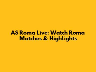 AS Roma Live: Watch Roma Matches & Highlights