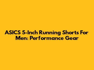 ASICS 5-Inch Running Shorts For Men: Performance Gear