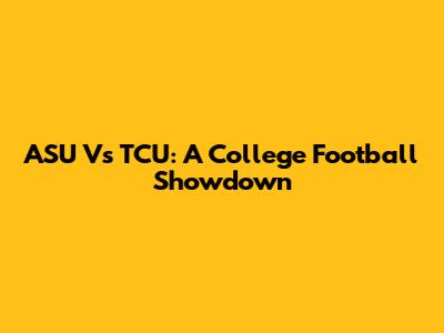 ASU Vs TCU: A College Football Showdown