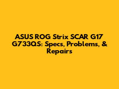 ASUS ROG Strix SCAR G17 G733QS: Specs, Problems, & Repairs