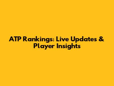 ATP Rankings: Live Updates & Player Insights