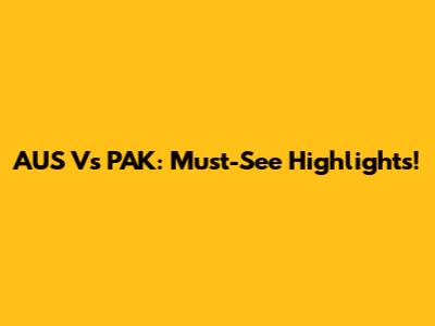 AUS Vs PAK: Must-See Highlights!
