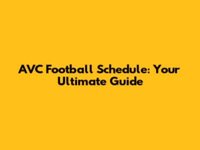 AVC Football Schedule: Your Ultimate Guide