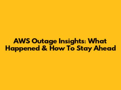 AWS Outage Insights: What Happened & How To Stay Ahead