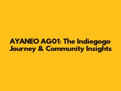 AYANEO AG01: The Indiegogo Journey & Community Insights