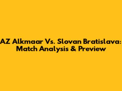 AZ Alkmaar Vs. Slovan Bratislava: Match Analysis & Preview
