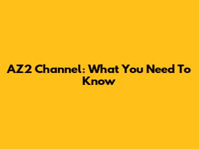 AZ2 Channel: What You Need To Know