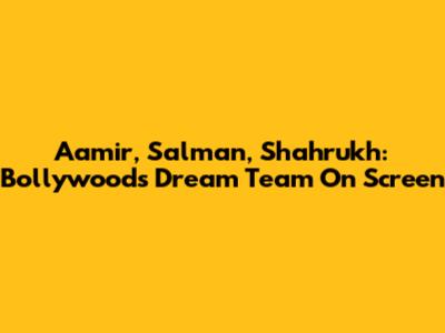 Aamir, Salman, Shahrukh: Bollywood's Dream Team On Screen