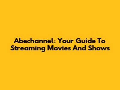 Abechannel: Your Guide To Streaming Movies And Shows