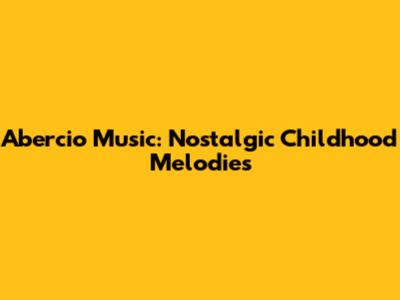 Abercio Music: Nostalgic Childhood Melodies