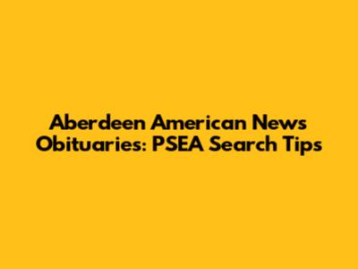 Aberdeen American News Obituaries: PSEA Search Tips