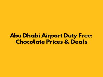 Abu Dhabi Airport Duty Free: Chocolate Prices & Deals