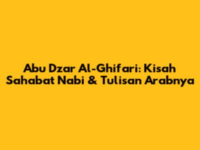 Abu Dzar Al-Ghifari: Kisah Sahabat Nabi & Tulisan Arabnya