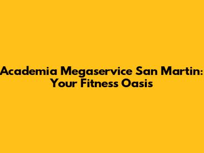 Academia Megaservice San Martin: Your Fitness Oasis