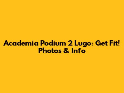 Academia Podium 2 Lugo: Get Fit! Photos & Info
