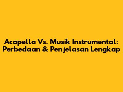 Acapella Vs. Musik Instrumental: Perbedaan & Penjelasan Lengkap