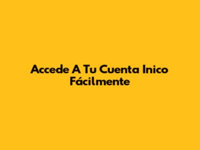 Accede A Tu Cuenta Inico Fácilmente
