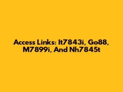 Access Links: It7843i, Go88, M7899i, And Nh7845t