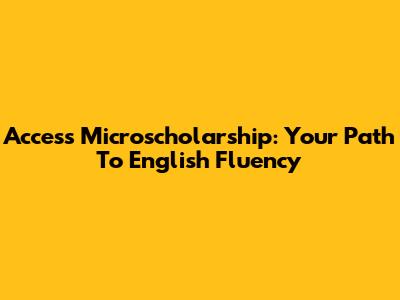 Access Microscholarship: Your Path To English Fluency