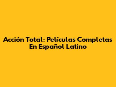 Acción Total: Películas Completas En Español Latino