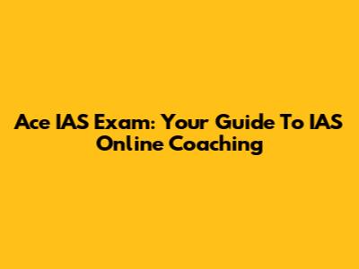 Ace IAS Exam: Your Guide To IAS Online Coaching