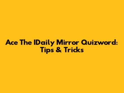 Ace The IDaily Mirror Quizword: Tips & Tricks