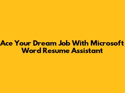 Ace Your Dream Job With Microsoft Word Resume Assistant