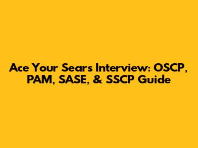 Ace Your Sears Interview: OSCP, PAM, SASE, & SSCP Guide