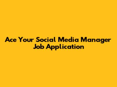 Ace Your Social Media Manager Job Application