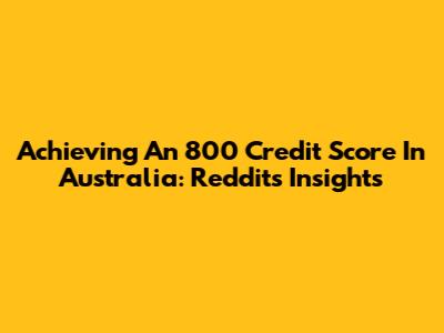 Achieving An 800 Credit Score In Australia: Reddit's Insights