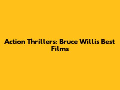 Action Thrillers: Bruce Willis' Best Films