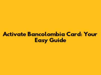 Activate Bancolombia Card: Your Easy Guide