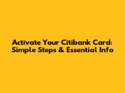 Activate Your Citibank Card: Simple Steps & Essential Info